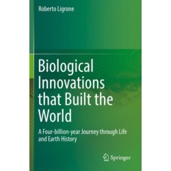 Biological Innovations that Built the World: A Four-billion-year Journey through Life and Earth History