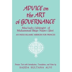 Advice on the Art of Governance (Mau'izah-i Jahangiri) of Muhammad Baqir Najm-i Sani: An Indo-Islamic Mirror for Princes