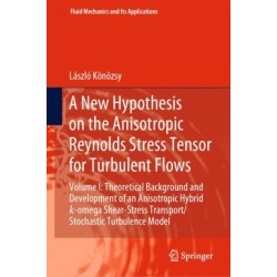 A New Hypothesis on the Anisotropic Reynolds Stress Tensor for Turbulent Flows: Volume I: Theoretical Background and Development of an Anisotropic Hybrid k-omega Shear-Stress Transport/Stochastic Turbulence Model