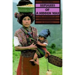 Refugees of a Hidden War: The Aftermath of Counterinsurgency in Guatemala