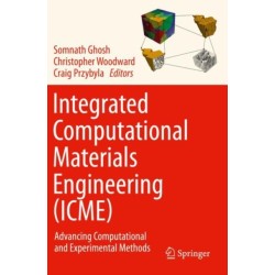 Integrated Computational Materials Engineering (ICME): Advancing Computational and Experimental Methods