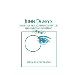 John Dewey's Theory of Art, Experience, and Nature: The Horizons of Feeling