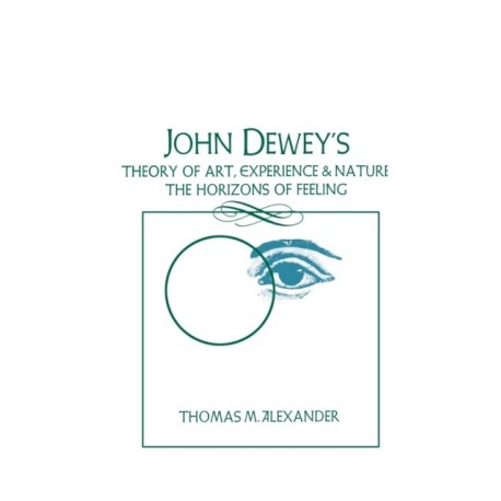 John Dewey's Theory of Art, Experience, and Nature: The Horizons of Feeling
