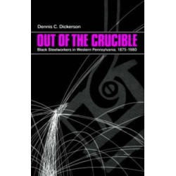 Out of the Crucible: Black Steel Workers in Western Pennsylvania, 1875-1980