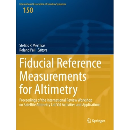 Fiducial Reference Measurements for Altimetry: Proceedings of the International Review Workshop on Satellite Altimetry Cal/Val Activities and Applications