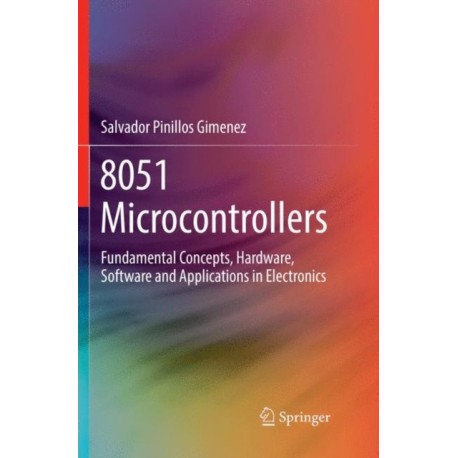8051 Microcontrollers: Fundamental Concepts, Hardware, Software and Applications in Electronics