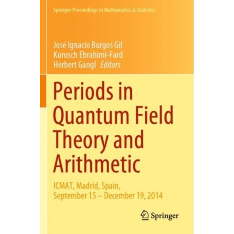Periods in Quantum Field Theory and Arithmetic: ICMAT, Madrid, Spain, September 15 – December 19, 2014