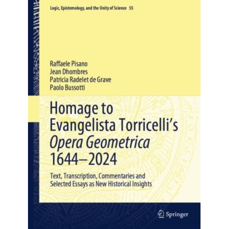 Homage to Evangelista Torricelli’s Opera Geometrica 1644–2024: Text, Transcription, Commentaries and Selected Essays as New Historical Insights