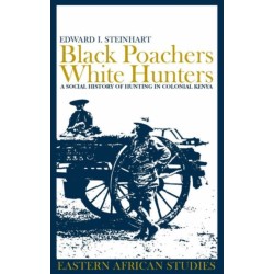 Black Poachers, White Hunters: A Social History of Hunting in Colonial Kenya
