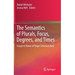 The Semantics of Plurals, Focus, Degrees, and Times: Essays in Honor of Roger Schwarzschild