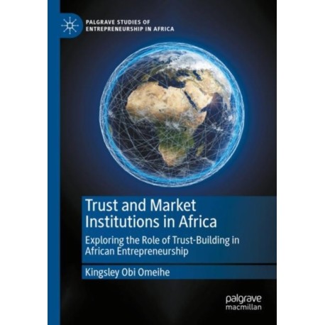 Trust and Market Institutions in Africa: Exploring the Role of Trust-Building in African Entrepreneurship