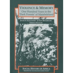 Violence and Memory: One Hundred Years in the 'Dark Forests' of Matabeleland, Zimbabwe