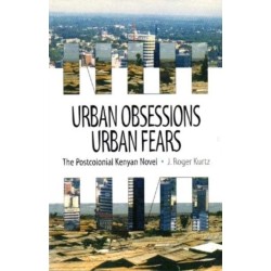 Urban Obsessions, Urban Fears: The Postcolonial Kenyan Novel