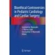 Bioethical Controversies in Pediatric Cardiology and Cardiac Surgery