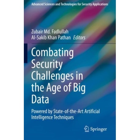 Combating Security Challenges in the Age of Big Data: Powered by State-of-the-Art Artificial Intelligence Techniques