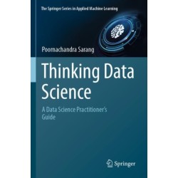 Thinking Data Science: A Data Science Practitioner’s Guide