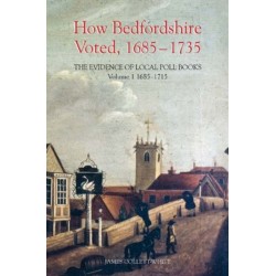 How Bedfordshire Voted, 1685-1735: The Evidence of Local Poll Books: Volume I: 1685-1715