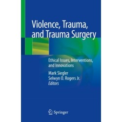 Violence, Trauma, and Trauma Surgery: Ethical Issues, Interventions, and Innovations