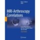 MRI-Arthroscopy Correlations: A Case-Based Atlas of the Knee, Shoulder, Elbow, Hip and Ankle