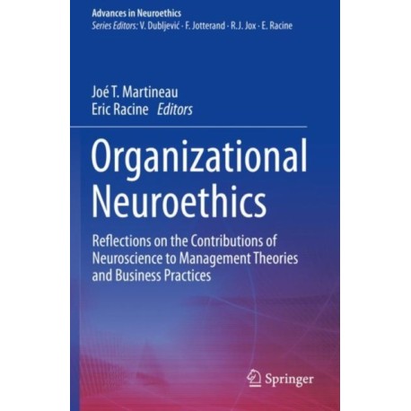 Organizational Neuroethics: Reflections on the Contributions of Neuroscience to Management Theories and Business Practices
