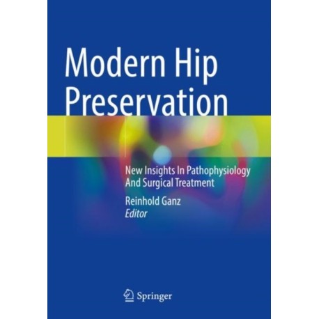 Modern Hip Preservation: New Insights In Pathophysiology And Surgical Treatment