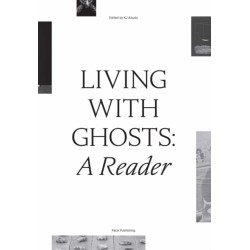 Living with Ghosts: A Reader: Writings on Coloniality, Decoloniality, Hauntology and Contemporary Art