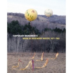 Temporary Monuments: Work by Rosemary Mayer, 1977-1982