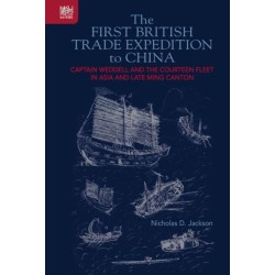 The First British Trade Expedition to China: Captain Weddell and the Courteen Fleet in Asia and Late Ming Canton