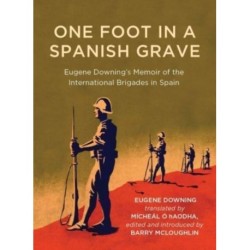 One Foot in a Spanish Grave: Eugene Downing's Memoir of the International Brigades in Spain