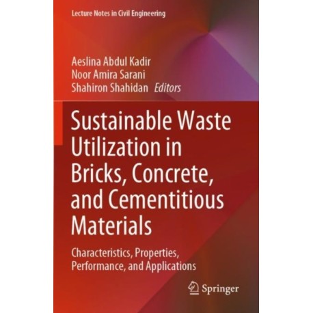 Sustainable Waste Utilization in Bricks, Concrete, and Cementitious Materials: Characteristics, Properties, Performance, and Applications