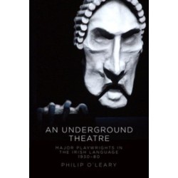 An Underground Theatre: Major Playwrights in the Irish Language 1930-80
