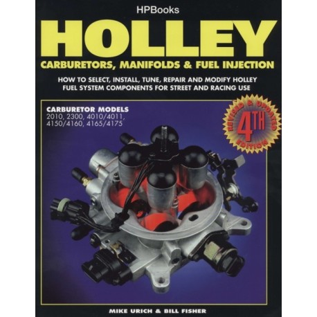 Holley Carburetors, Manifolds & Fuel Injections: How to Select, Install, Tune, Repair and Modify Fuel System Components for Street and Racing Use, Revised and Updated Fourth Edition