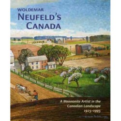 Woldemar Neufeld's Canada: A Mennonite Artist in the Canadian Landscape 1925-1995
