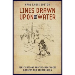 Lines Drawn Upon the Water: First Nations and the Great Lakes Borders and Borderlands