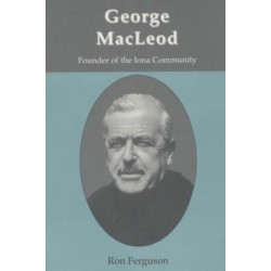 George MacLeod: Founder of the Iona Community - A Biography