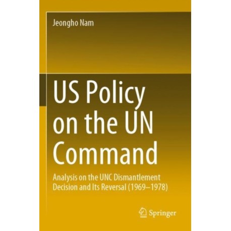 US Policy on the UN Command: Analysis on the UNC Dismantlement Decision and Its Reversal (1969-1978)