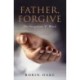 Father Forgive: How to Forgive the Unforgivable