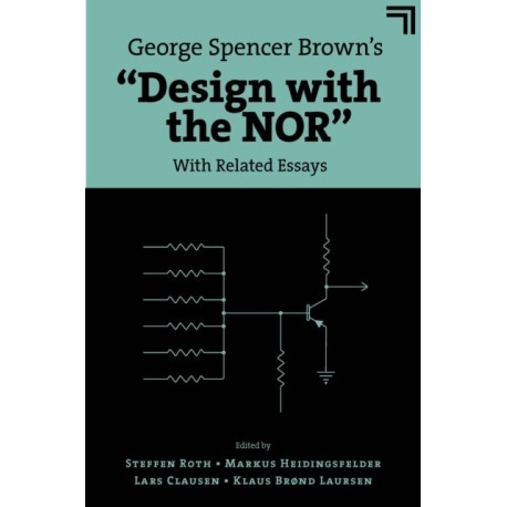 George Spencer Brown’s “Design with the NOR”: With Related Essays
