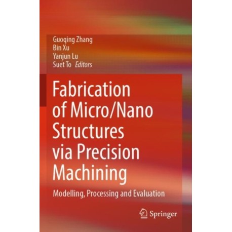 Fabrication of Micro/Nano Structures via Precision Machining: Modelling, Processing and Evaluation