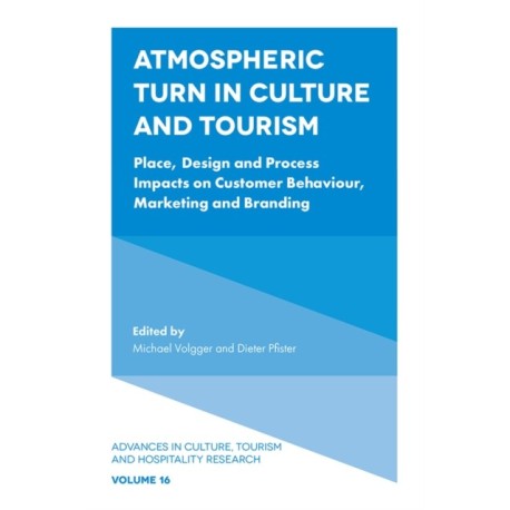 Atmospheric Turn in Culture and Tourism: Place, Design and Process Impacts on Customer Behaviour, Marketing and Branding