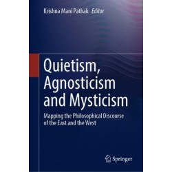 Quietism, Agnosticism and Mysticism: Mapping the Philosophical Discourse of the East and the West