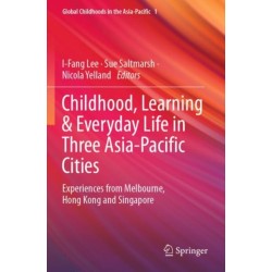 Childhood, Learning & Everyday Life in Three Asia-Pacific Cities: Experiences from Melbourne, Hong Kong and Singapore