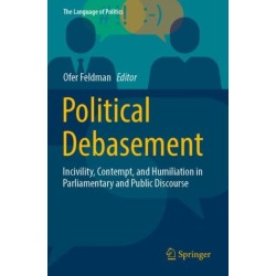 Political Debasement: Incivility, Contempt, and Humiliation in Parliamentary and Public Discourse