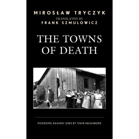 The Towns of Death: Pogroms Against Jews by Their Neighbors