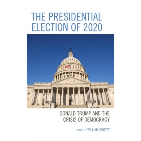 The Presidential Election of 2020: Donald Trump and the Crisis of Democracy