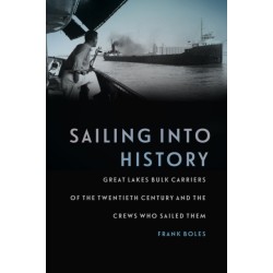 Sailing into History: Great Lakes Bulk Carriers of the Twentieth Century and the Crews Who Sailed Them