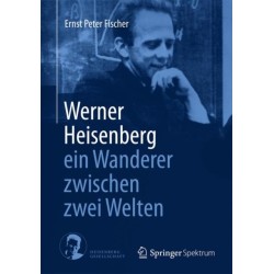Werner Heisenberg - ein Wanderer zwischen zwei Welten