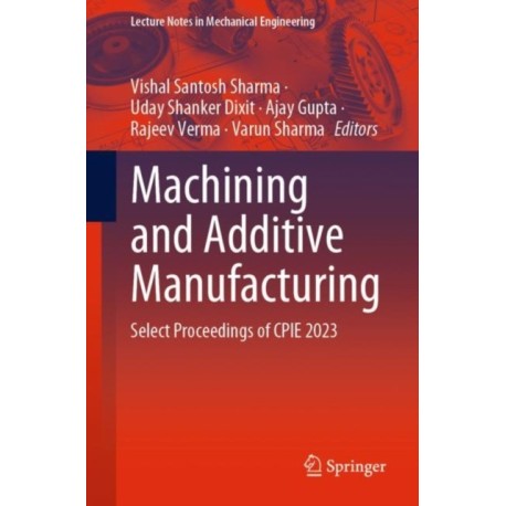 Machining and Additive Manufacturing: Select Proceedings of CPIE 2023