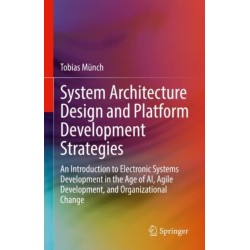 System Architecture Design and Platform Development Strategies: An Introduction to Electronic Systems Development in the Age of AI, Agile Development, and Organizational Change