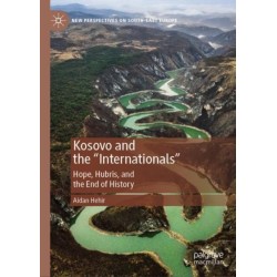 Kosovo and the "Internationals": Hope, Hubris, and the End of History
